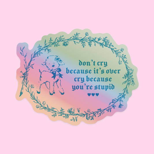 "don't cry because it's over, cry because you're stupid" Holographic Sticker
